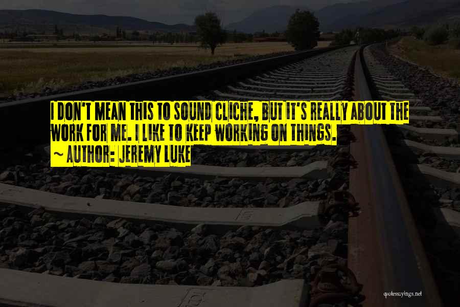 Cliche Quotes By Jeremy Luke