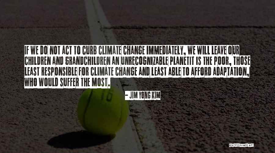 Climate Change Adaptation Quotes By Jim Yong Kim Climate Change Adaptation Quotes By Jim Yong Kim