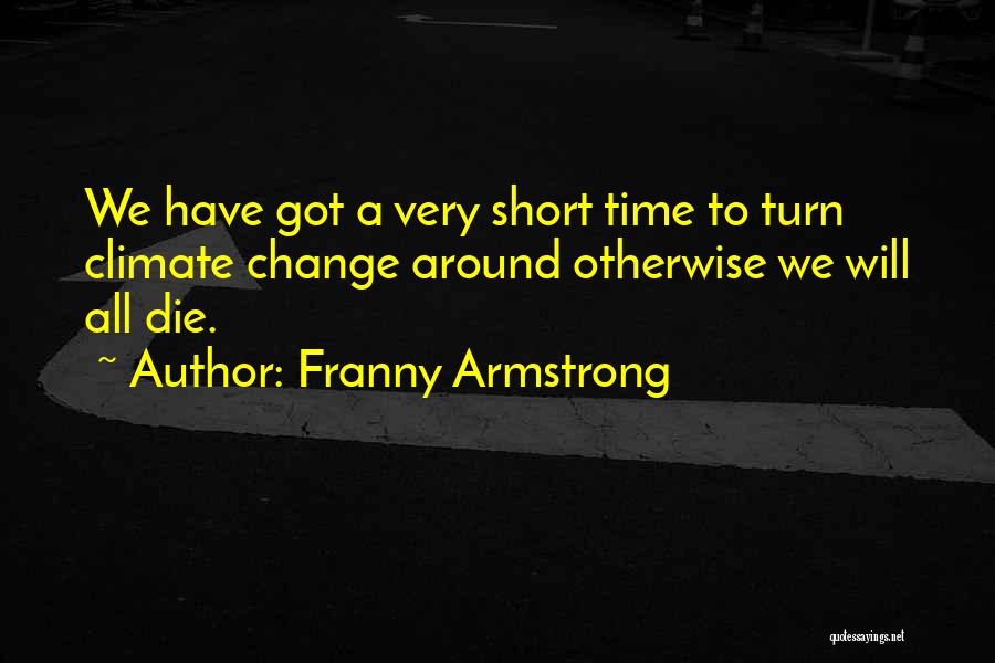 Climate Change Short Quotes By Franny Armstrong