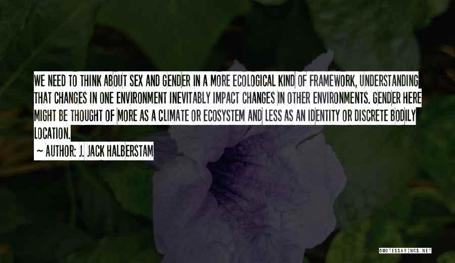 Climate Changes Quotes By J. Jack Halberstam