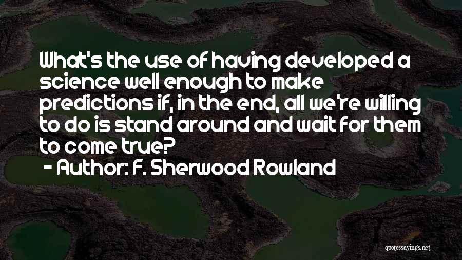 Climate Science Quotes By F. Sherwood Rowland