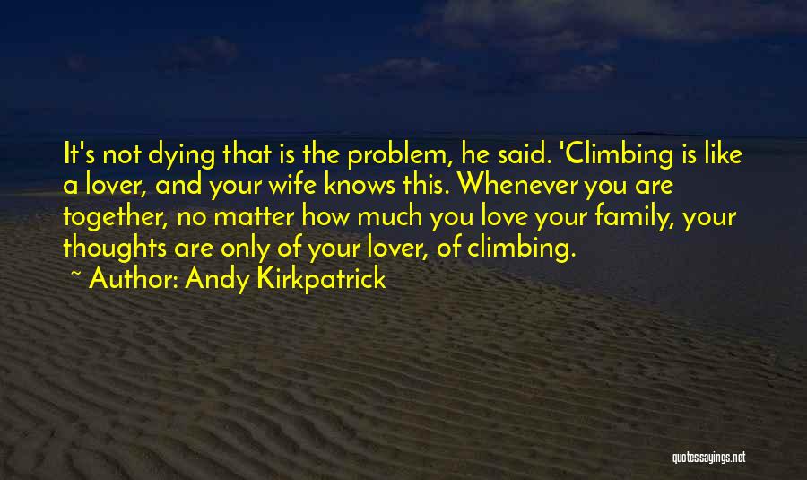 Climbing And Love Quotes By Andy Kirkpatrick