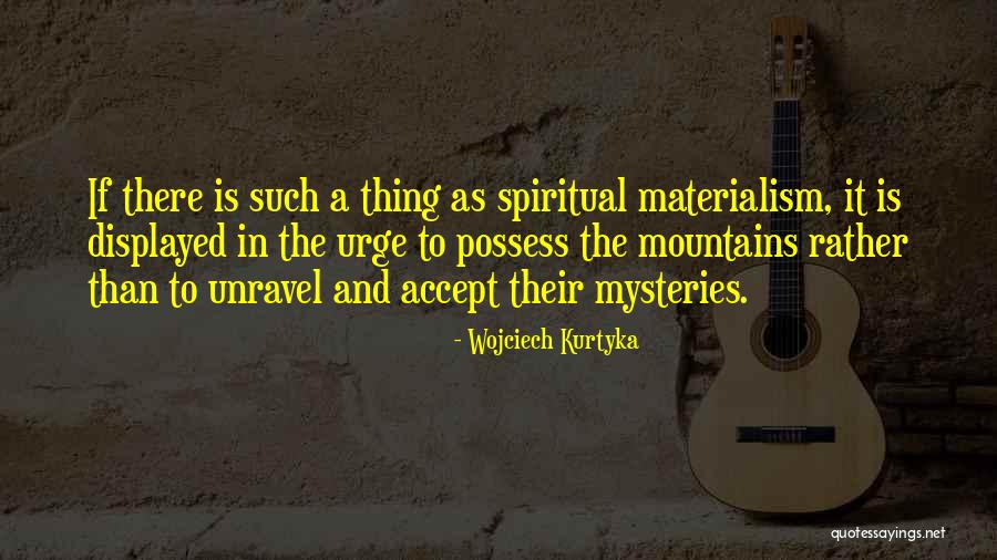 Climbing Mountains Quotes By Wojciech Kurtyka Climbing Mountains Quotes By Wojciech Kurtyka