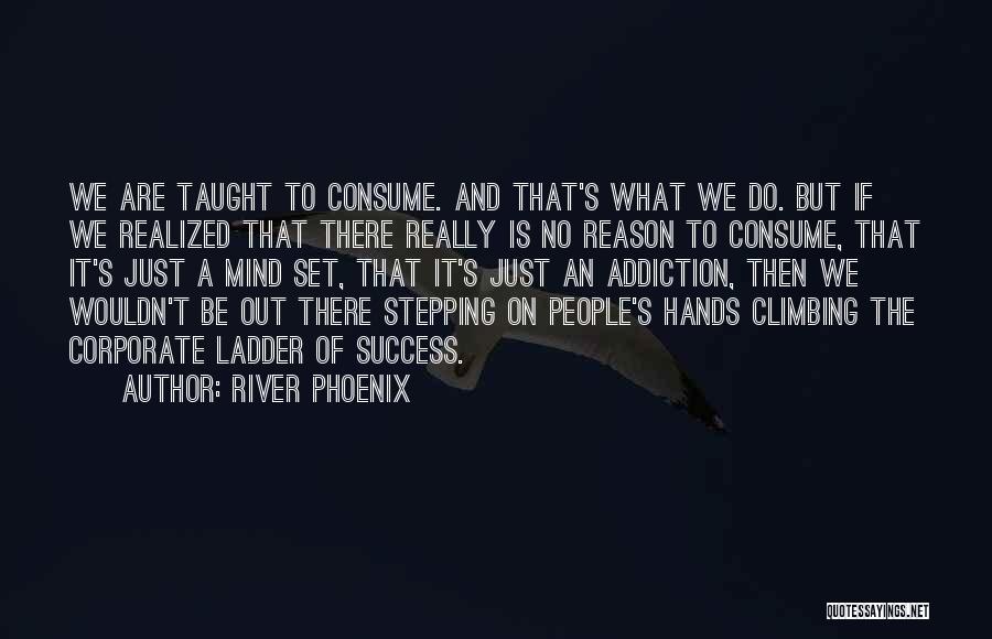 Climbing The Corporate Ladder Quotes By River Phoenix