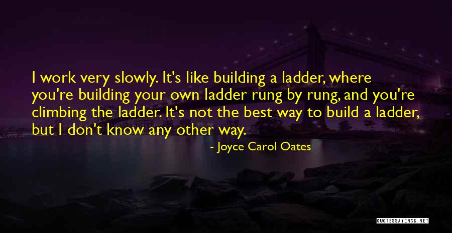 Climbing The Ladder Quotes By Joyce Carol Oates Climbing The Ladder Quotes By Joyce Carol Oates