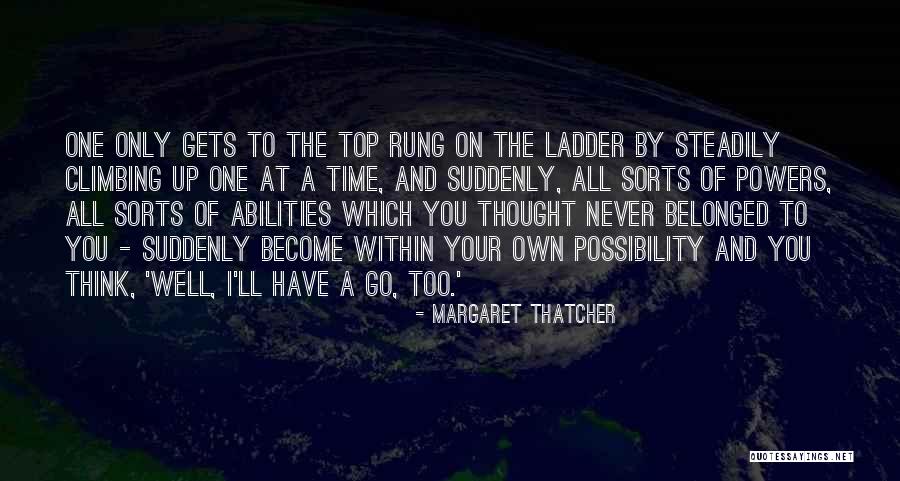 Climbing The Ladder Quotes By Margaret Thatcher Climbing The Ladder Quotes By Margaret Thatcher