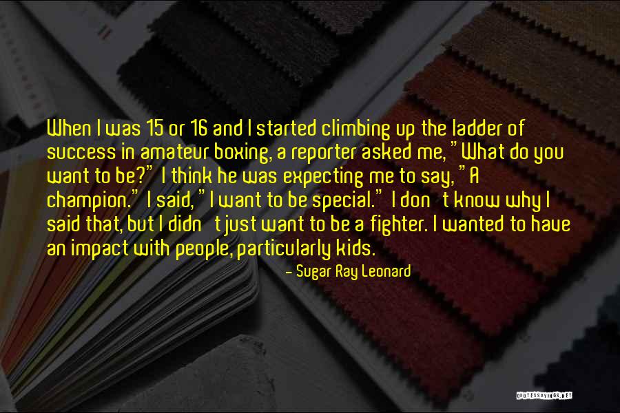 Climbing The Ladder Quotes By Sugar Ray Leonard Climbing The Ladder Quotes By Sugar Ray Leonard