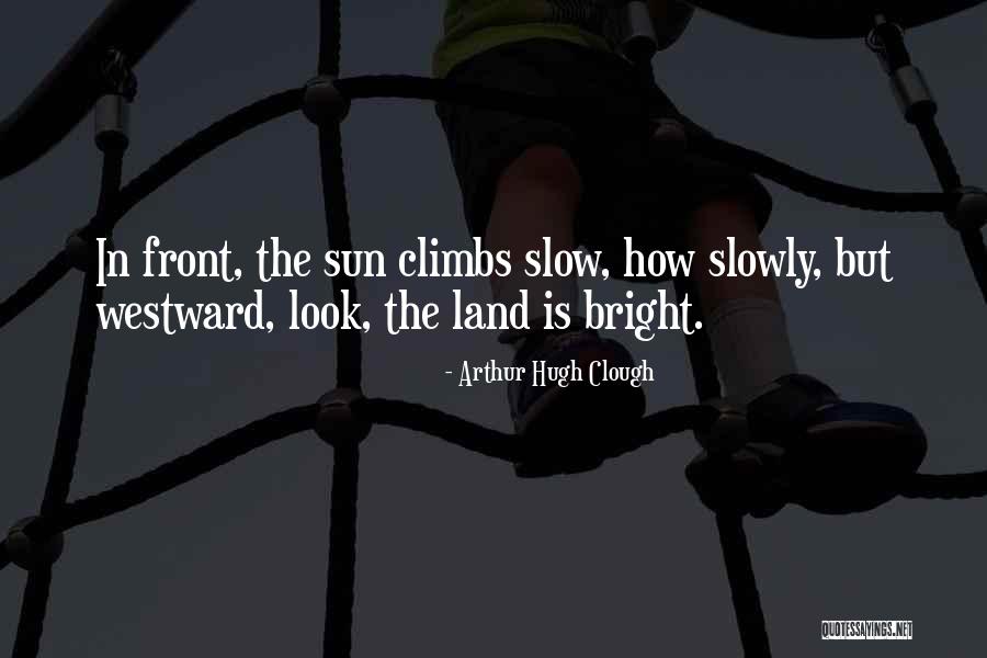 Climbs Quotes By Arthur Hugh Clough Climbs Quotes By Arthur Hugh Clough