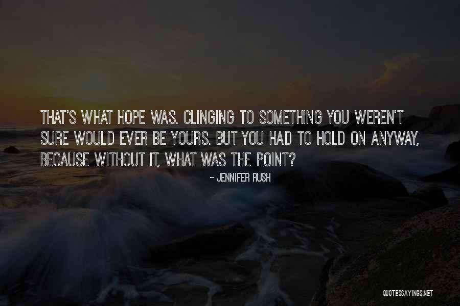 Clinging Hope Quotes By Jennifer Rush Clinging Hope Quotes By Jennifer Rush