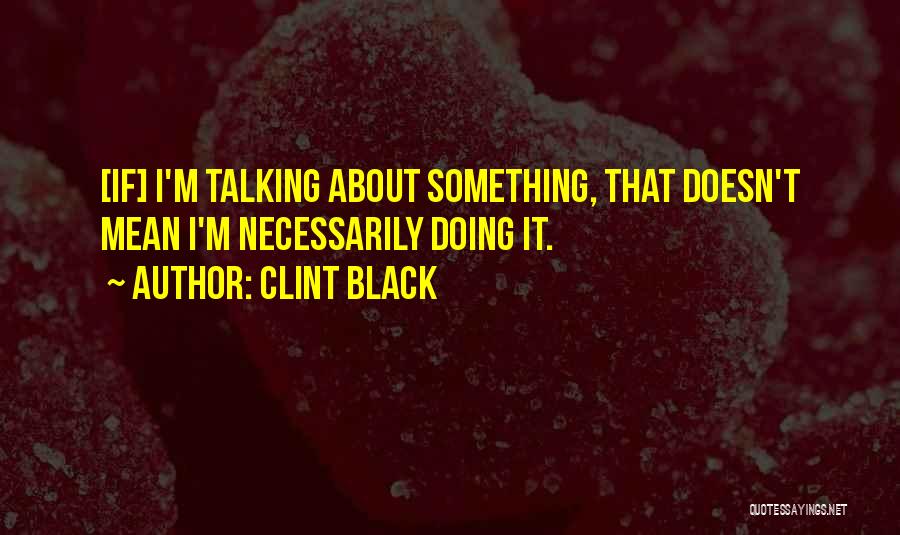 Clint Black Quotes 239084