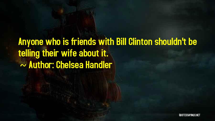 Clinton Bill Quotes By Chelsea Handler