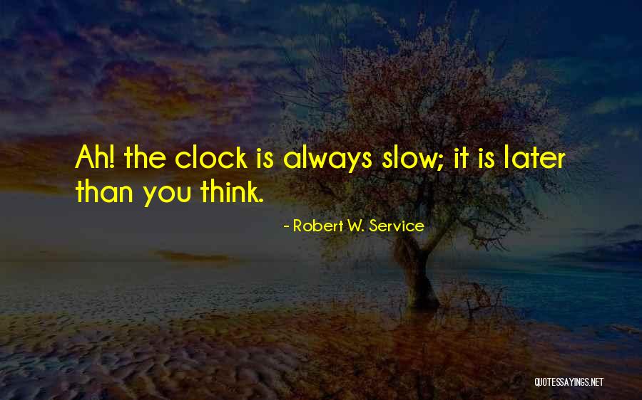 Clock Like A Ships Quotes By Robert W. Service Clock Like A Ships Quotes By Robert W. Service