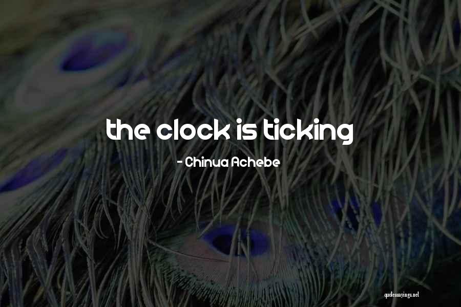 Clock Ticking Quotes By Chinua Achebe