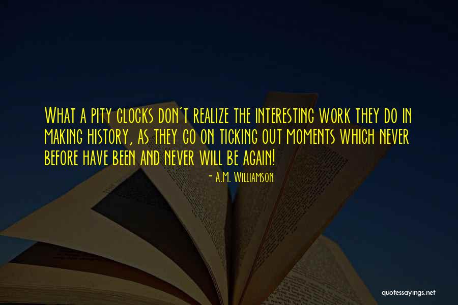 Clocks Ticking Quotes By A.M. Williamson Clocks Ticking Quotes By A.M. Williamson
