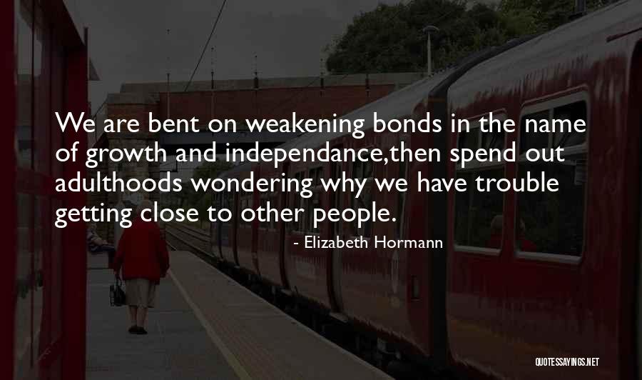 Close Bonds Quotes By Elizabeth Hormann Close Bonds Quotes By Elizabeth Hormann
