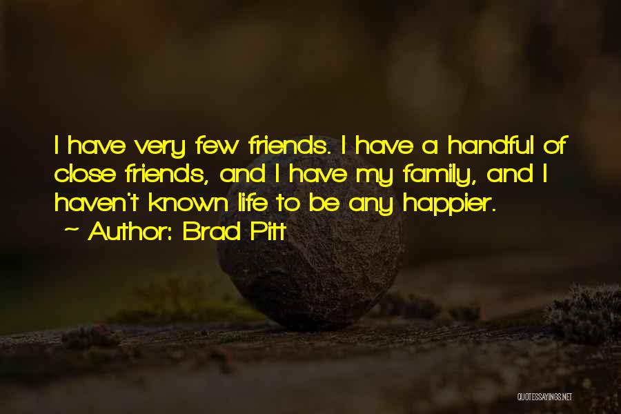 Close Family Friends Quotes By Brad Pitt