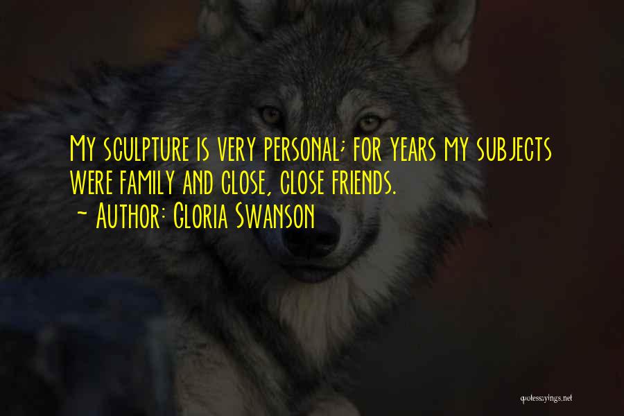 Close Family Friends Quotes By Gloria Swanson