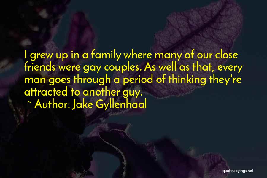 Close Family Friends Quotes By Jake Gyllenhaal