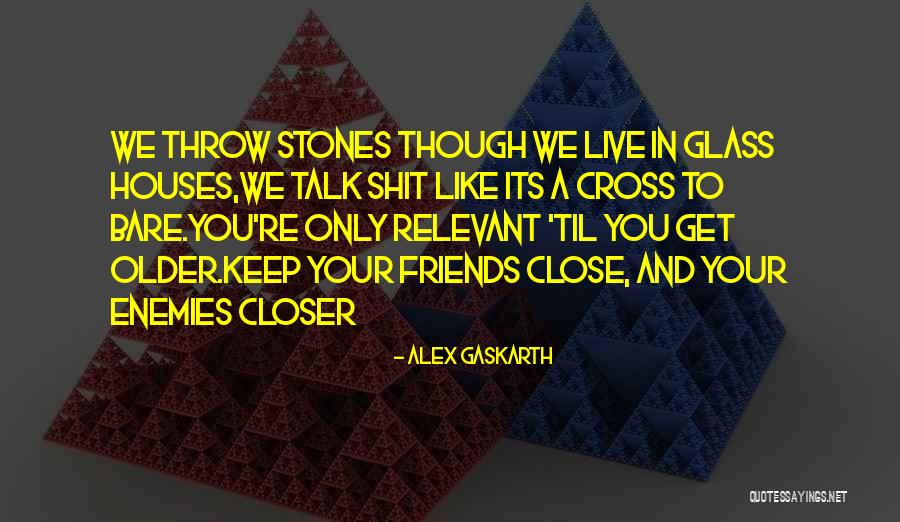 Close Friends Only Quotes By Alex Gaskarth Close Friends Only Quotes By Alex Gaskarth
