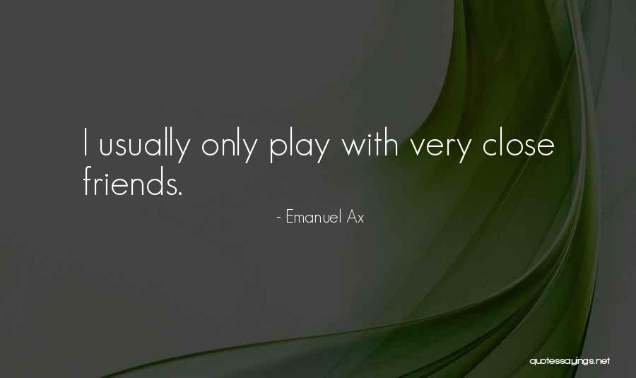 Close Friends Only Quotes By Emanuel Ax Close Friends Only Quotes By Emanuel Ax