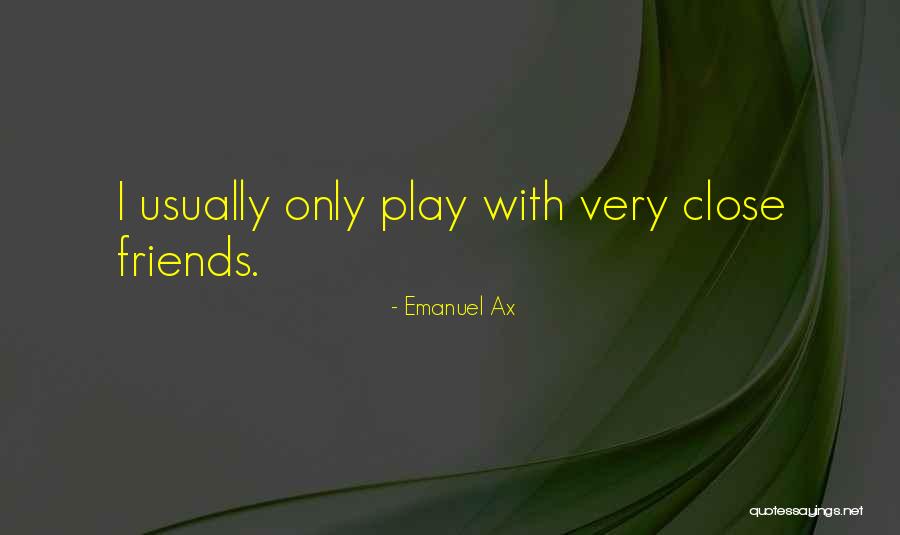 Close Friends Quotes By Emanuel Ax