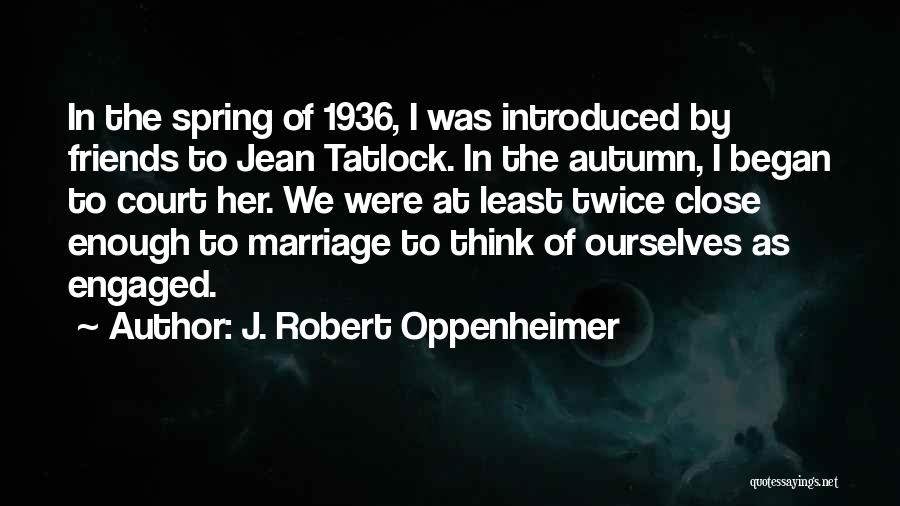 Close Friends Quotes By J. Robert Oppenheimer