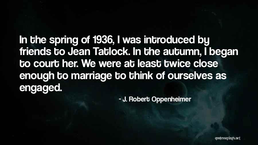 Close Friends Quotes By J. Robert Oppenheimer