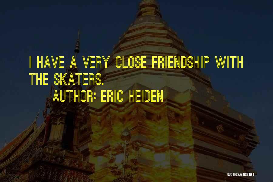 Close Friendship Quotes By Eric Heiden