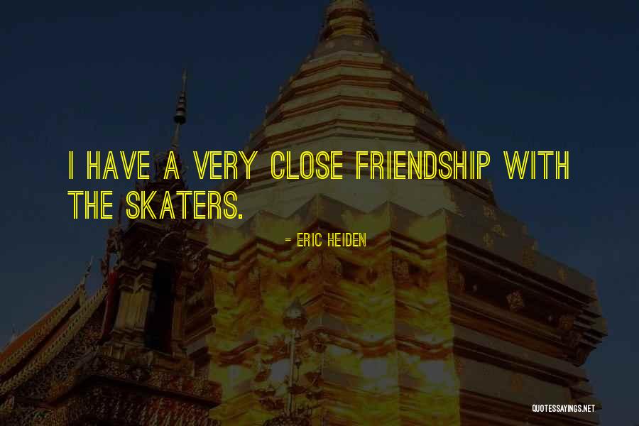 Close Friendship Quotes By Eric Heiden