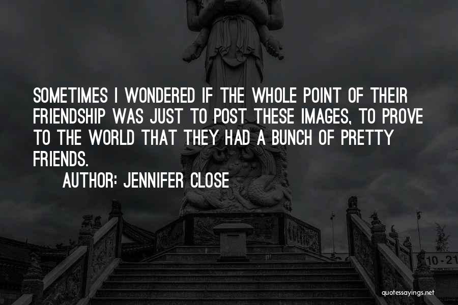Close Friendship Quotes By Jennifer Close