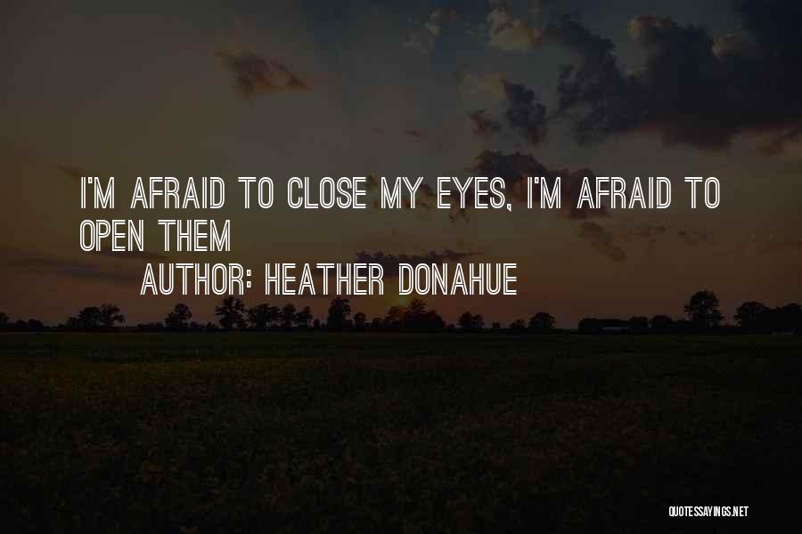 Close My Eye Quotes By Heather Donahue