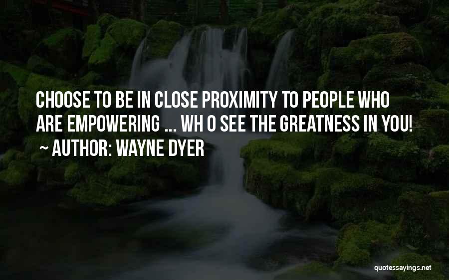 Close Proximity Quotes By Wayne Dyer