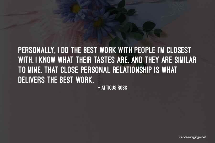 Close Relationship Quotes By Atticus Ross