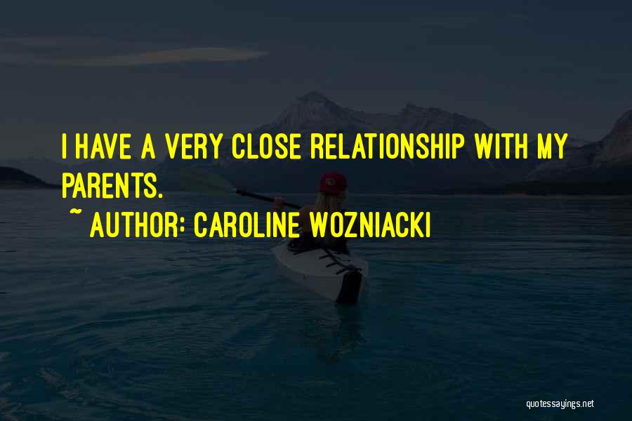 Close Relationship Quotes By Caroline Wozniacki