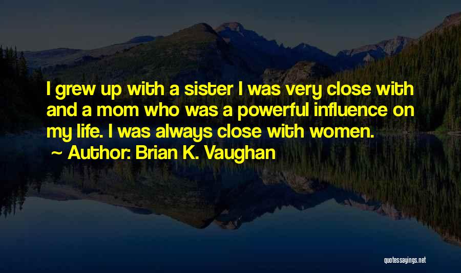 Close Sister Quotes By Brian K. Vaughan