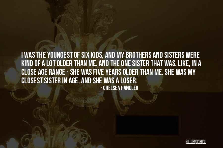 Close Sister Quotes By Chelsea Handler