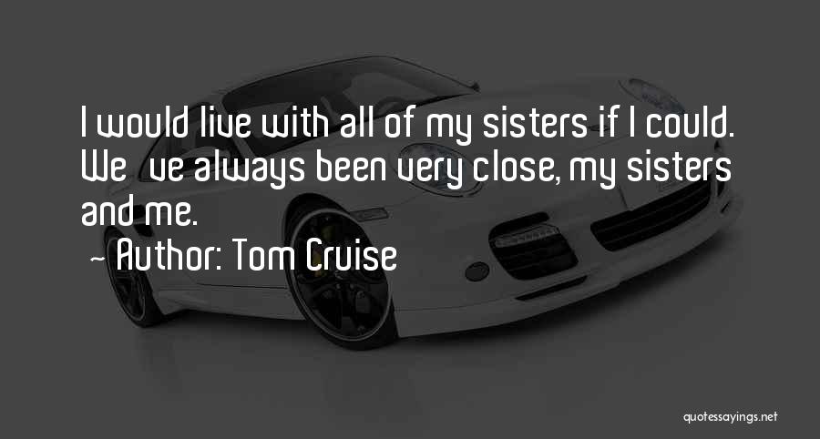 Close Sisters Quotes By Tom Cruise