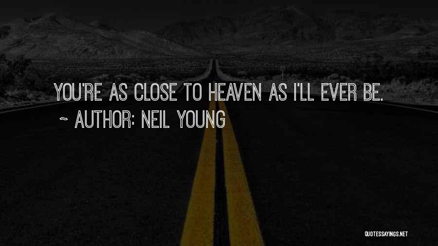 Close To Heaven Quotes By Neil Young