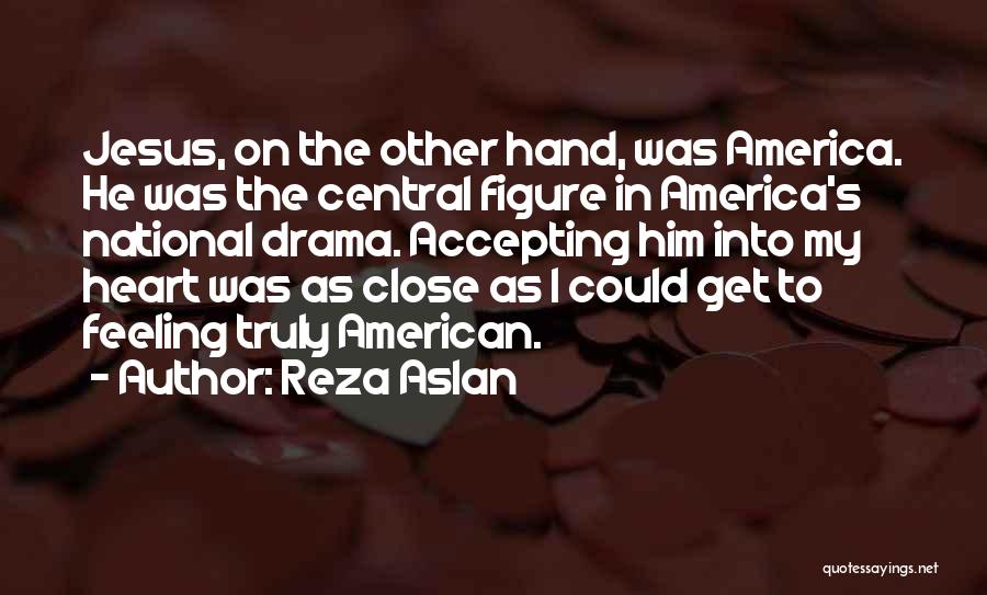 Close To My Heart Quotes By Reza Aslan