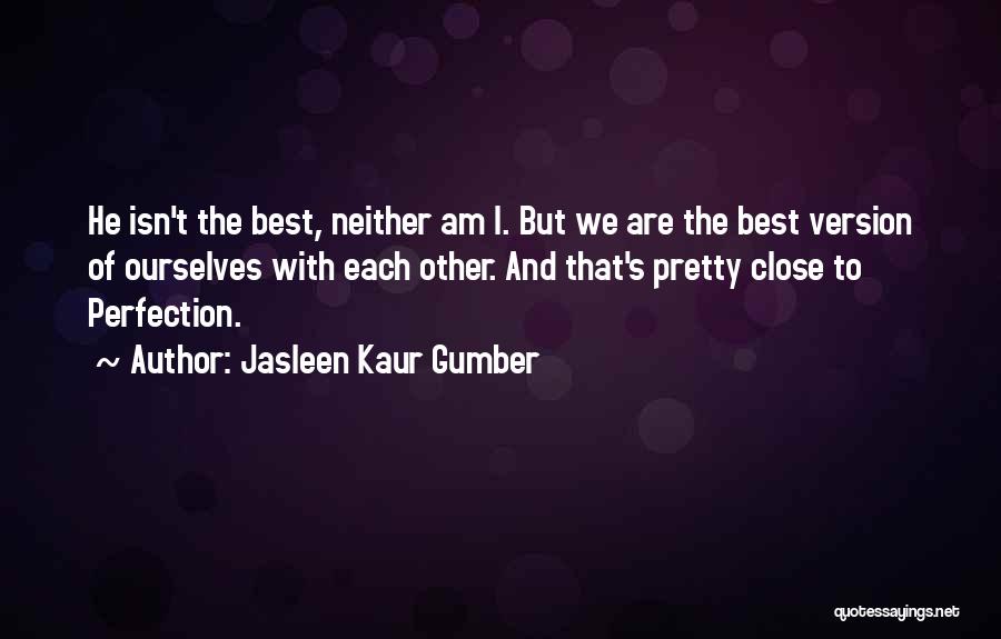 Close To Perfection Quotes By Jasleen Kaur Gumber