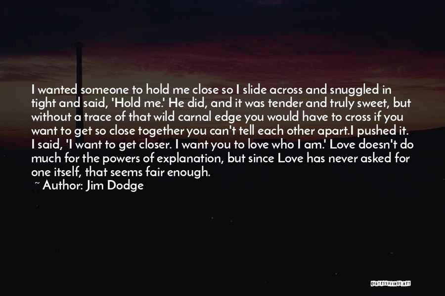 Close To Someone Quotes By Jim Dodge