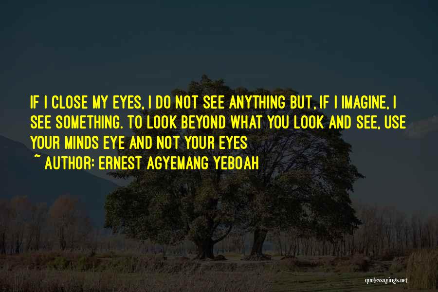 Close Your Eyes And Imagine Quotes By Ernest Agyemang Yeboah