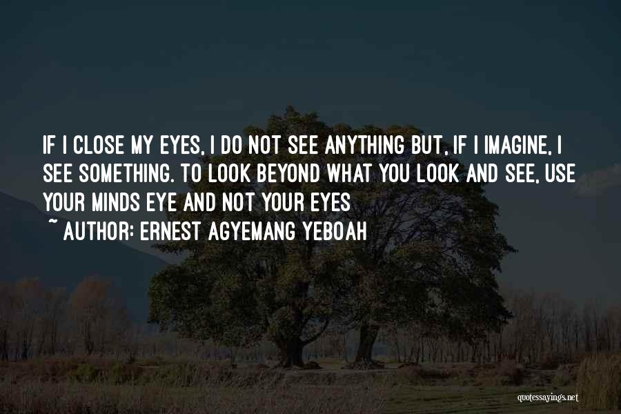 Close Your Eyes And See Quotes By Ernest Agyemang Yeboah