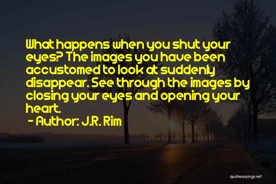 Close Your Eyes And See Quotes By J.R. Rim