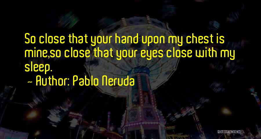 Close Your Eyes And Sleep Quotes By Pablo Neruda