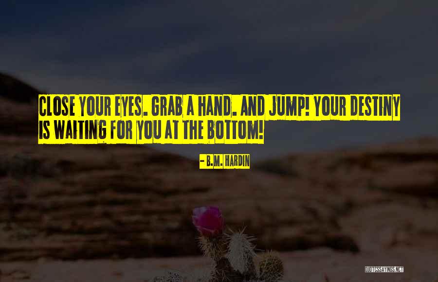 Close Your Eyes Quotes By B.M. Hardin Close Your Eyes Quotes By B.M. Hardin