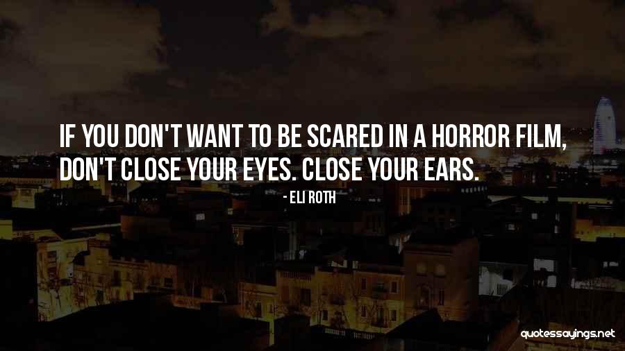 Close Your Eyes Quotes By Eli Roth Close Your Eyes Quotes By Eli Roth