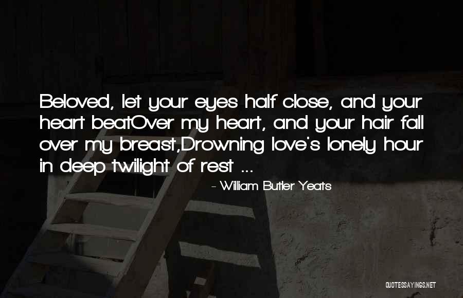 Close Your Eyes Quotes By William Butler Yeats