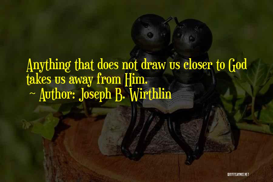 Closer To God Quotes By Joseph B. Wirthlin