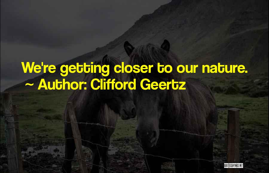 Closer To Nature Quotes By Clifford Geertz
